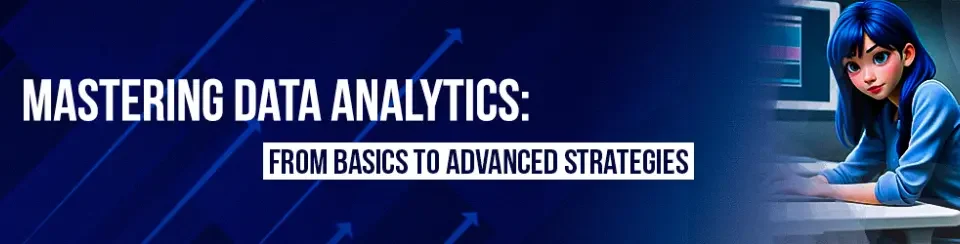 A banner image of a blog Mastering data analytics: From Basics to Advanced Strategies