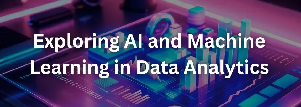Blog banner image with the title Exploring AI and Machine Learning in Data Analytics